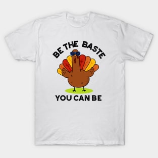 Be The Baste You Can Be Funny Turkey Pun T-Shirt